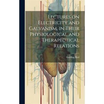 Lectures on Electricity and Galvanism, in Their Physiological and Therapeutical Relations