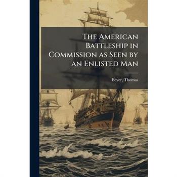 The American Battleship in Commission as Seen by an Enlisted Man