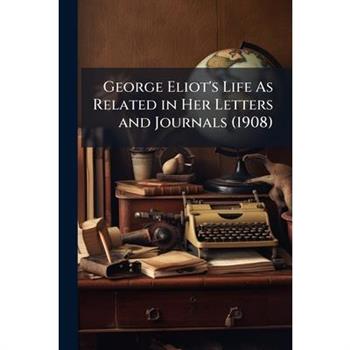 George Eliot’s Life as Related in Her Letters and Journals (1908)