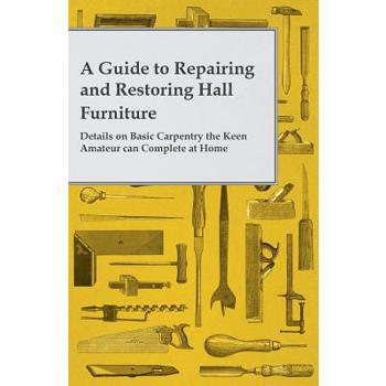 A Guide to Repairing and Restoring Hall Furniture - Details on Basic Carpentry the Keen Amateur can Complete at Home