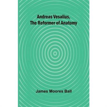 Andreas Vesalius, the Reformer of Anatomy