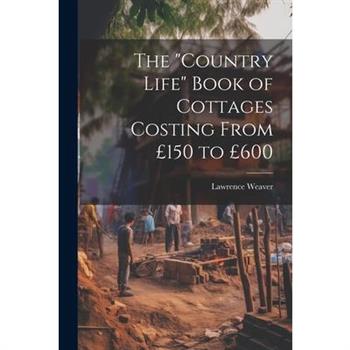 The "Country Life" Book of Cottages Costing From 瞿150 to 瞿600