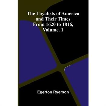The loyalists of America and their times