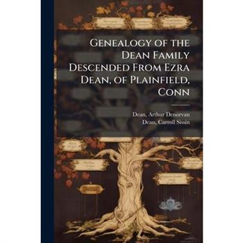 Genealogy of the Dean Family Descended From Ezra Dean, of Plainfield, Conn