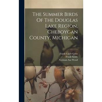 The Summer Birds Of The Douglas Lake Region, Cheboygan County, Michigan
