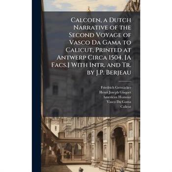 Calcoen, a Dutch Narrative of the Second Voyage of Vasco Da Gama to Calicut, Printed at Antwerp Circa 1504. [A Facs.] With Intr. and Tr. by J.P. Berjeau