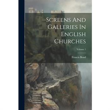 Screens And Galleries In English Churches; Volume 1