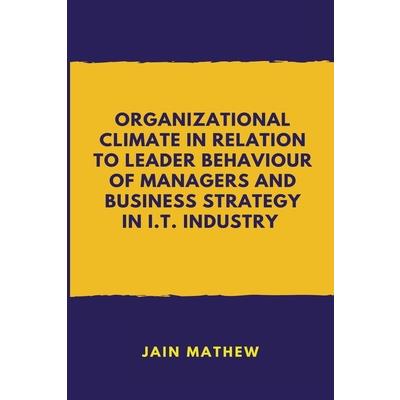 Organizational Climate in Relation to Leader Behaviour of Managers and Business Strategy in I.T. Industry