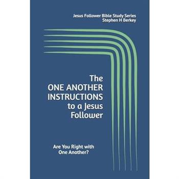 The ONE ANOTHER INSTRUCTIONS to a Jesus Follower