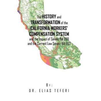 The History and Transformation of the California Workers' Compensation System and the Impact of Senate Bill 899 and the Current Law Senate Bill 863