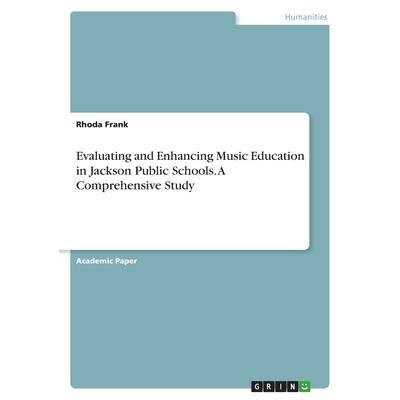 Evaluating and Enhancing Music Education in Jackson Public Schools. A Comprehensive Study