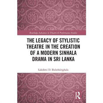 The Legacy of Stylistic Theatre in the Creation of a Modern Sinhala Drama in Sri Lanka