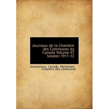 Journaux de La Chambre Des Communes Du Canada Volume 47 Session 1911-12