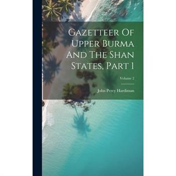 Gazetteer Of Upper Burma And The Shan States, Part 1; Volume 2