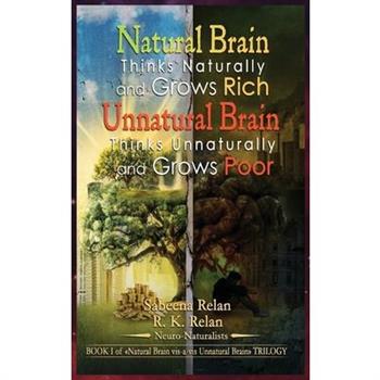 Natural Brain Thinks Naturally and Grows Rich Unnatural Brain Thinks Unnaturally and Grows Poor