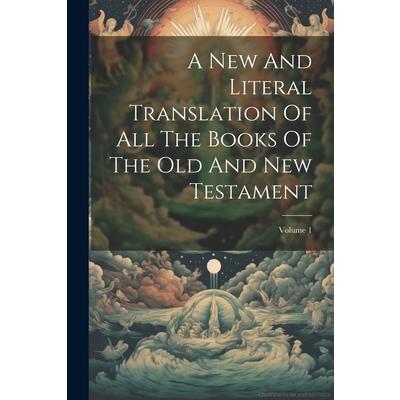 A New And Literal Translation Of All The Books Of The Old And New Testament; Volume 1