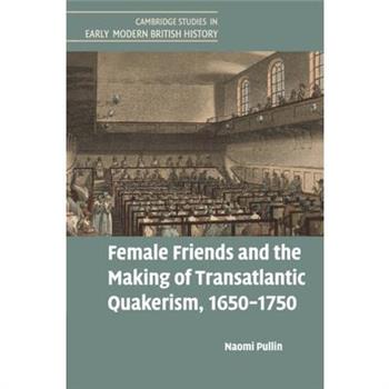 Female Friends and the Making of Transatlantic Quakerism, 1650-1750