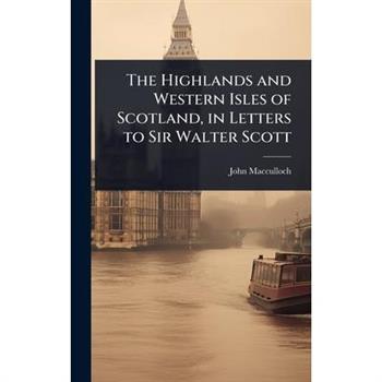 The Highlands and Western Isles of Scotland, in Letters to Sir Walter Scott