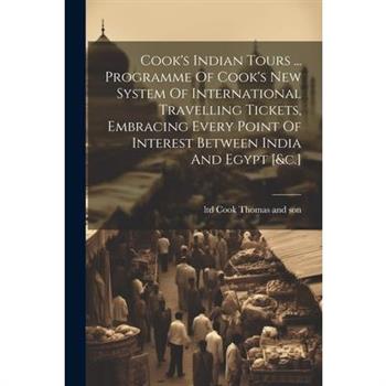 Cook's Indian Tours ... Programme Of Cook's New System Of International Travelling Tickets, Embracing Every Point Of Interest Between India And Egypt [&c.]