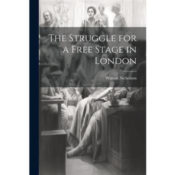 The Struggle for a Free Stage in London The Struggle for a Free Stage in London