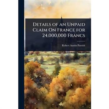 Details of an Unpaid Claim On France for 24,000,000 Francs