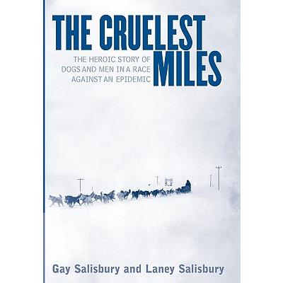 The Cruelest Miles: The Heroic Story of Dogs and Men in a Race against an Epidem
