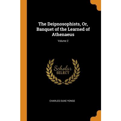 The Deipnosophists, Or, Banquet of the Learned of Athenaeus; Volume 2