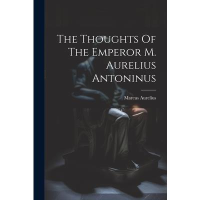 The Thoughts Of The Emperor M. Aurelius Antoninus