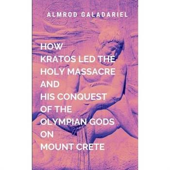 How Kratos Led The Holy Massacre And His Conquest Of The Olympian Gods On Mount Crete