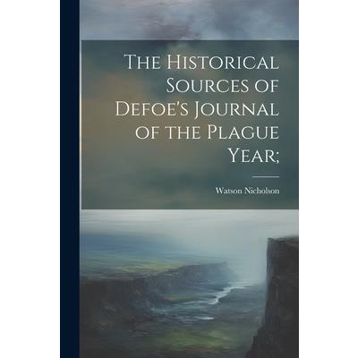 The Historical Sources of Defoe's Journal of the Plague Year;