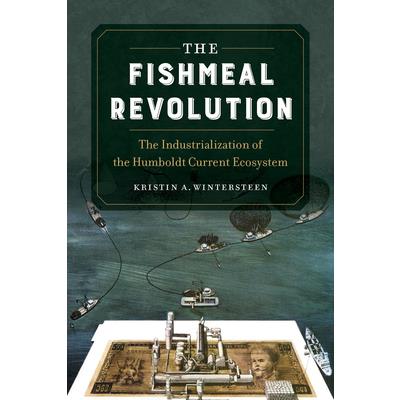 The fishmeal revolution : the industrialization of the Humboldt Current ecosystem