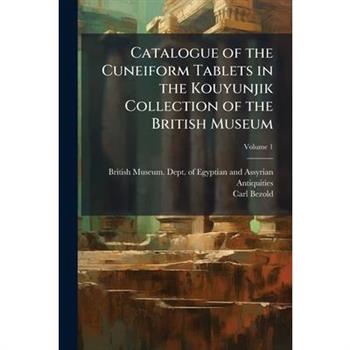 Catalogue of the Cuneiform Tablets in the Kouyunjik Collection of the British Museum