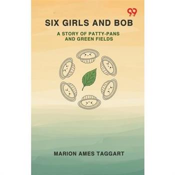 Six Girls And Bob A Story Of Patty-Pans And Green Fields