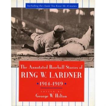 The Annotated Baseball Stories of Ring W. Lardner, 1914-1919