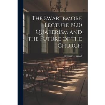 The Swartbmore Lecture 1920 Quakerism and the Future of the Church