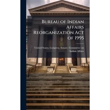 Bureau of Indian Affairs Reorganization Act of 1995