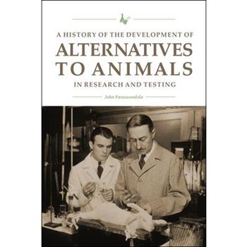 A History of the Development of Alternatives to Animals in Research and Testing