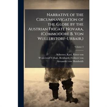 Narrative of the Circumnavigation of the Globe by the Austrian Frigate Novara, (Commodore B. Von Wullerstorf-Urbair, )