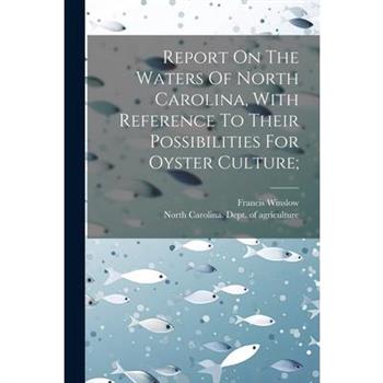 Report On The Waters Of North Carolina, With Reference To Their Possibilities For Oyster Culture;