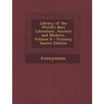 Library of the World’s Best Literature, Ancient and Modern, Volume 8 - Primary Source Edition