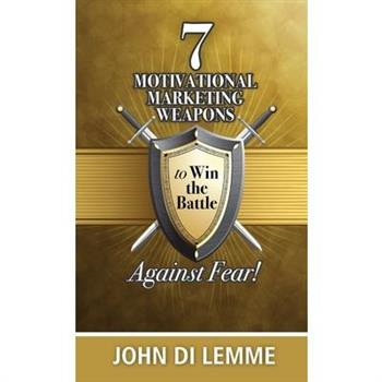 7 Motivational Marketing Weapons to Win the Battle Against Fear