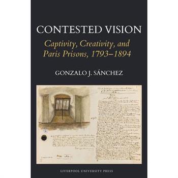 Contested Vision: Captivity, Creativity, and Paris Prisons, 1793-1894