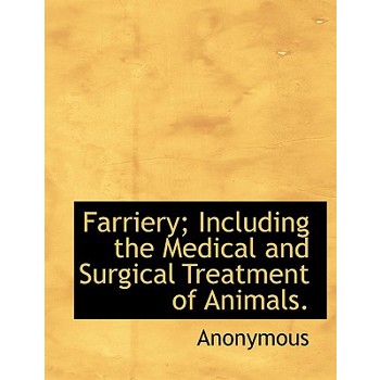 Farriery; Including the Medical and Surgical Treatment of Animals.