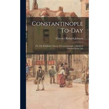Constantinople To-day; or, The Pathfinder Survey of Constantinople; a Study in Oriental Social Life
