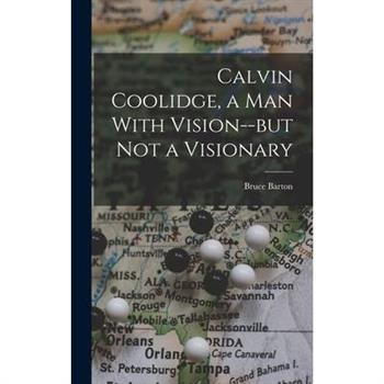 Calvin Coolidge, a man With Vision--but not a Visionary