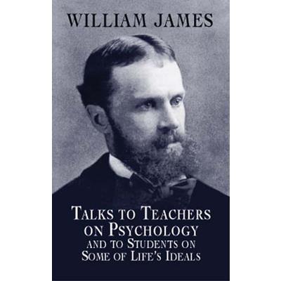 Talks to Teachers on Psychology and to Students on Some of Life's Ideals
