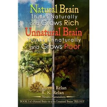 Natural Brain Thinks Naturally and Grows Rich Unnatural Brain Thinks Unnaturally and Grows Poor