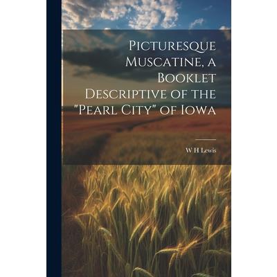 Picturesque Muscatine, a Booklet Descriptive of the "pearl City" of Iowa