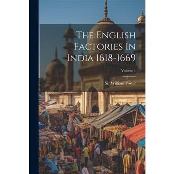 The English Factories In India 1618-1669; Volume 1