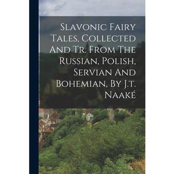 Slavonic Fairy Tales, Collected And Tr. From The Russian, Polish, Servian And Bohemian, By J.t. Naak矇